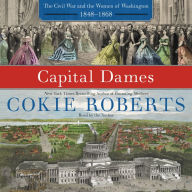 Capital Dames: The Civil War and the Women of Washington, 1848-1868