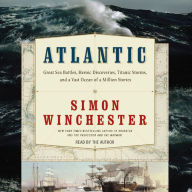 Atlantic: Great Sea Battles, Heroic Discoveries, Titanic Storms, and a Vast Ocean of a Million Stories