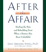 After the Affair: Healing the Pain and Rebuilding Trust When a Partner Has Been Unfaithful (Abridged)
