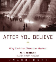 After You Believe: Why Christian Character Matters