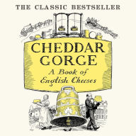 Cheddar Gorge: A Book of English Cheeses