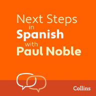 Next Steps in Spanish with Paul Noble - Complete Course: Spanish Made Easy with Your Personal Language Coach