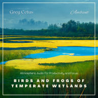 Birds and Frogs of Temperate Wetlands: Atmospheric Audio for Productivity and Focus
