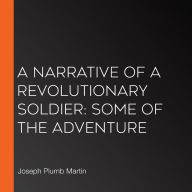 A Narrative of a Revolutionary Soldier: Some of the Adventure