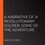 A Narrative of a Revolutionary Soldier: Some of the Adventure