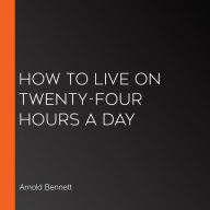 How to Live on Twenty-Four Hours a Day