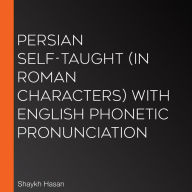 Persian Self-Taught (in Roman Characters) with English Phonetic Pronunciation