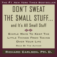Don't Sweat the Small Stuff...And It's All Small Stuff: Simple Ways to Keep the Little Things From Taking Over Your Life (Abridged)