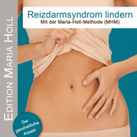 Reizdarmsyndrom lindern : Mit der Maria-Holl-Methode (MHM) (Abridged)