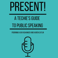 Present! A Techie's Guide To Public Speaking