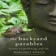 The Backyard Parables: Lessons on Gardening, and Life