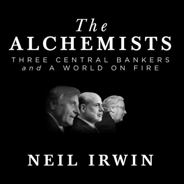 The Alchemists: Three Central Bankers and a World on Fire