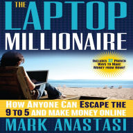 The Laptop Millionaire: How Anyone Can Escape the 9 to 5 and Make Money Online