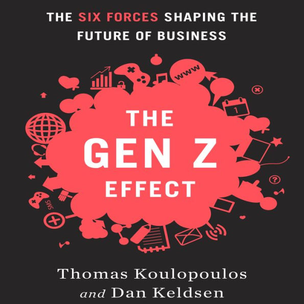 The Gen Z Effect: The Six Forces Shaping the Future of Business