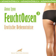 Feuchtoasen 3 / Erotische Bekenntnisse / Erotik Audio Story / Erotisches Hörbuch: voll von sexueller Gier und Wollust ...