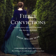 Fierce Convictions: The Extraordinary Life of Hannah More: Poet, Reformer, Abolitionist