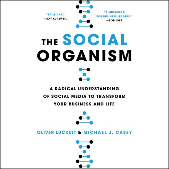 The Social Organism: A Radical Understanding of Social Media to Transform Your Business and Life