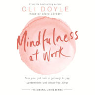 Mindfulness at Work: Turn your job into a gateway to joy, contentment and stress-free living