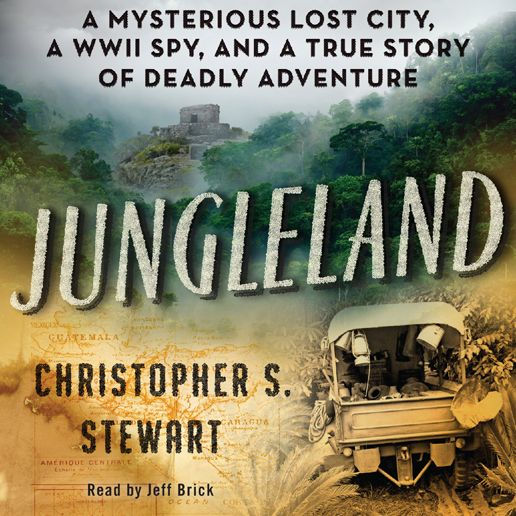 Jungleland: A Mysterious Lost City, a WWII Spy, and a True Story of Deadly Adventure