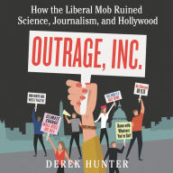 Outrage, Inc.: How the Liberal Mob Ruined Science, Journalism, and Hollywood