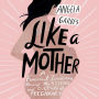 Like a Mother: A Feminist Journey Through the Science and Culture of Pregnancy