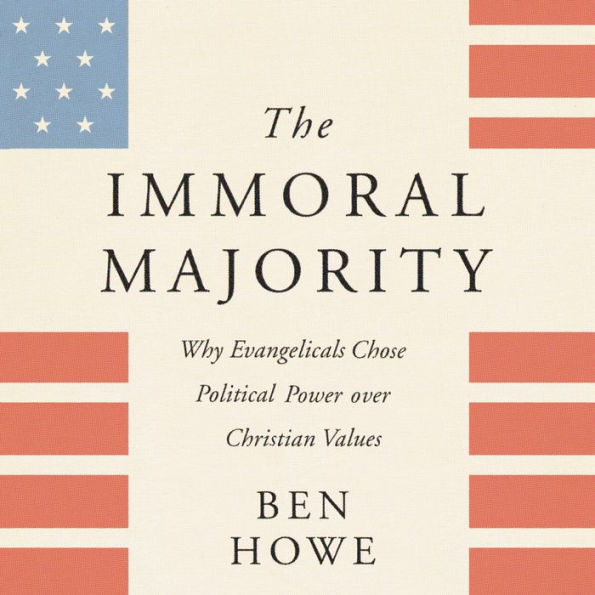 The Immoral Majority: Why Evangelicals Chose Political Power Over Christian Values