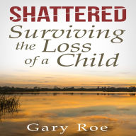 Shattered: Surviving the Loss of a Child