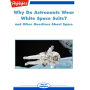 Why Do Astronauts Wear White Space Suits?: and Other Questions About Space