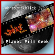 Planet Film Geek, PFG Jahresrückblick 2017