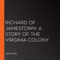 Richard of Jamestown: A Story of the Virginia Colony