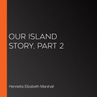 Our Island Story, Part 2