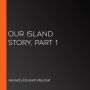 Our Island Story, Part 1
