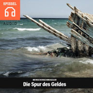 Die Spur des Geldes : Eine internationale Bande von Menschenschmugglern schafft Afrikaner übers Mittelmeer. Eine Fährtensuche.