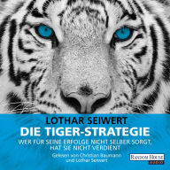 Die Tiger-Strategie: Wer für seine Erfolge nicht selber sorgt, hat sie nicht verdient (Abridged)