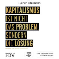 Kapitalismus ist nicht das Problem, sondern die Lösung: Eine Zeitreise durch fünf Kontinente (Abridged)