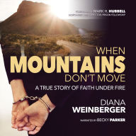 When Mountains Don't Move: A True Story of Faith Under Fire