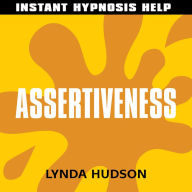 Assertiveness - Instant Hypnosis Help: Help for People in a Hurry!