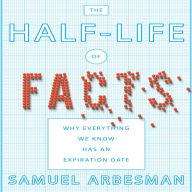 The Half-Life of Facts: Why Everything We Know Has an Expiration Date