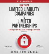 How to Use Limited Liability Companies and Limited Partnerships: Getting the Most Out of Your Legal Structure