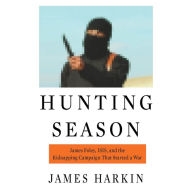 Hunting Season: James Foley, ISIS, and the Kidnapping Campaign that Started a War