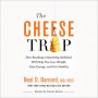 The Cheese Trap: How Breaking a Surprising Addiction Will Help You Lose Weight, Gain Energy, and Get Healthy