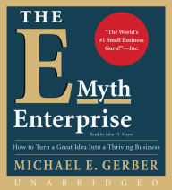 The E-Myth Enterprise: How to Turn a Great Idea Into a Thriving Business