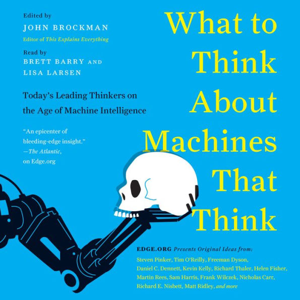 What to Think About Machines That Think: Today's Leading Thinkers on the Age of Machine Intelligence