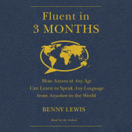Fluent in 3 Months: How Anyone at Any Age Can Learn to Speak Any Language from Anywhere in the World