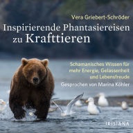 Inspirierende Phantasiereisen zu Krafttieren: Schamanisches Wissen für mehr Energie, Gelassenheit und Lebensfreude