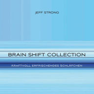 Brain Shift Collection - Kraftvoll erfrischendes Schläfchen: Power-Rhythmen für Heilung & Klarheit