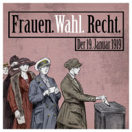 Frauen. Wahl. Recht.: Der 19. Januar 1919