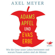 Adams Apfel und Evas Erbe: Wie die Gene unser Leben bestimmen und warum Frauen anders sind als MÃ¤nner (Abridged)