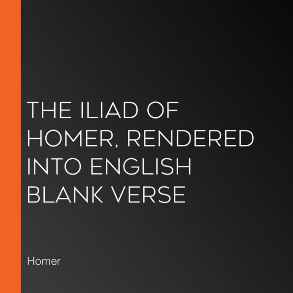 The Iliad of Homer, Rendered into English Blank Verse