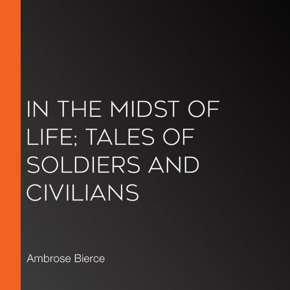 In the Midst of Life; Tales of Soldiers and Civilians